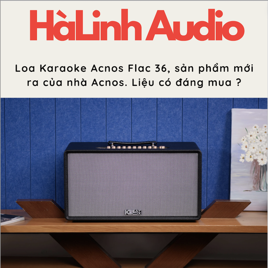 Loa Karaoke Acnos Flac 36, sản phẩm mới ra của nhà Acnos. Liệu có đáng mua ?