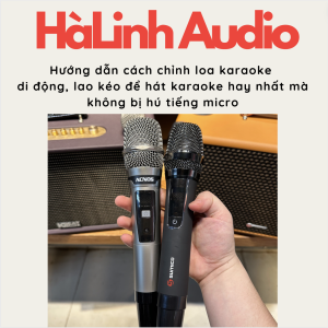 Hướng dẫn chỉnh mic hát karaoke di động, lao kéo để hát karaoke hay nhất mà không bị hú tiếng micro